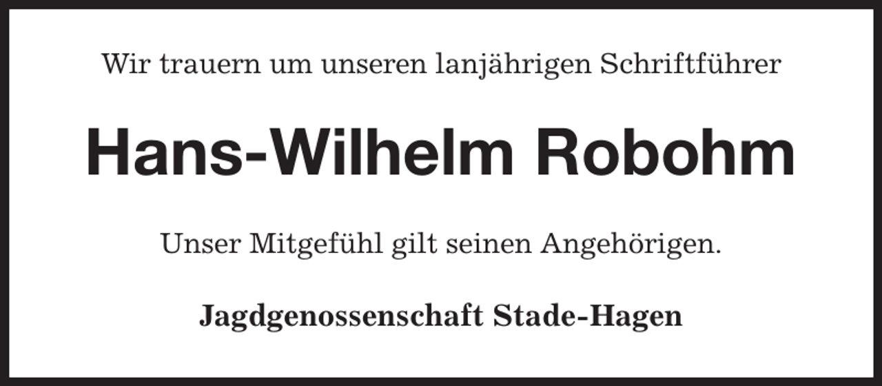 <p>Wir trauern um unseren lanjährigen Schriftführer<br />Hans-Wilhelm Robohm<br />Unser Mitgefühl gilt seinen Angehörigen.<br />Jagdgenossenschaft Stade-Hagen</p>