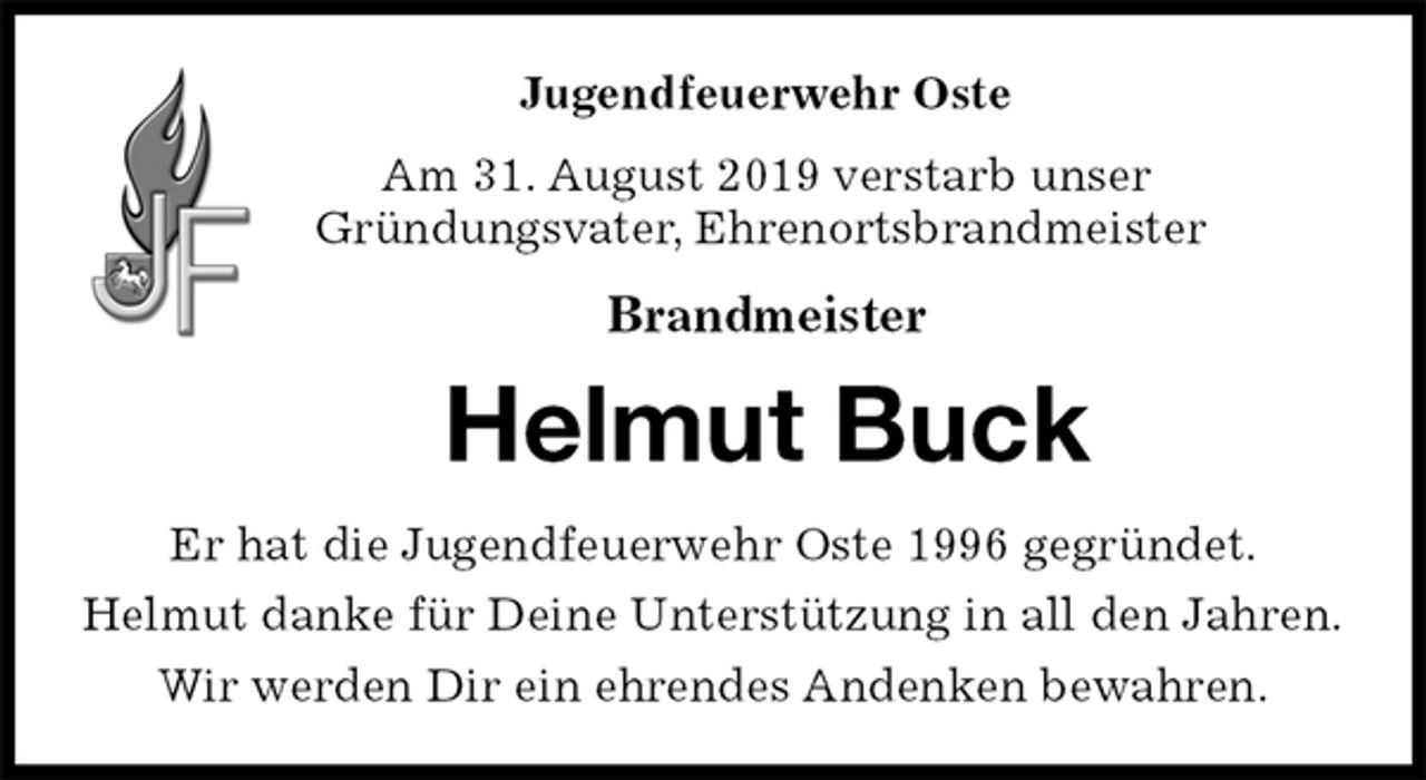 <p>Jugendfeuerwehr Oste<br />Am 31. August 2019 verstarb unser<br />Gründungsvater, Ehrenortsbrandmeister<br />Brandmeister<br />Helmut Buck<br />Er hat die Jugendfeuerwehr Oste 1996 gegründet.<br />Helmut danke für Deine Unterstützung in all den Jahren.<br />Wir werden Dir ein ehrendes Andenken bewahren.</p>