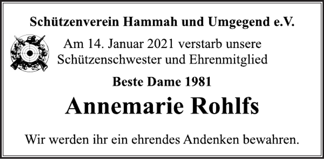 <p>Schützenverein Hammah und Umgegend e.V.<br />Am 14. Januar 2021 verstarb unsere<br />Schützenschwester und Ehrenmitglied<br />Beste Dame 1981<br />Annemarie Rohlfs<br />Wir werden ihr ein ehrendes Andenken bewahren.</p>