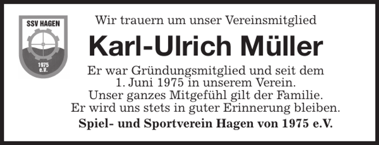 <p>Wir trauern um unser Vereinsmitglied<br />Karl-Ulrich Müller<br />Er war Gründungsmitglied und seit dem<br />1. Juni 1975 in unserem Verein.<br />Unser ganzes Mitgefühl gilt der Familie.<br />Er wird uns stets in guter Erinnerung bleiben.<br />Spiel- und Sportverein Hagen von 1975 e.V.</p>
