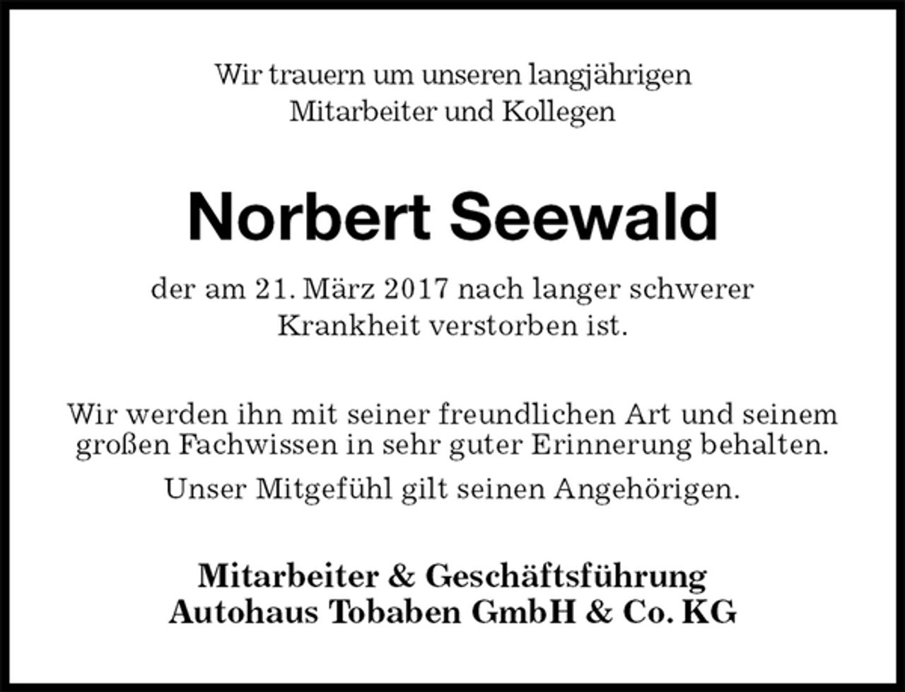 <p>Wir trauern um unseren langjährigen<br />Mitarbeiter und Kollegen<br />Norbert Seewald<br />der am 21. März 2017 nach langer schwerer<br />Krankheit verstorben ist.<br />Wir werden ihn mit seiner freundlichen Art und seinem großen Fachwissen in sehr guter Erinnerung behalten.<br />Unser Mitgefühl gilt seinen Angehörigen.<br />Mitarbeiter &amp; Geschäftsführung<br />Autohaus Tobaben GmbH &amp; Co. KG</p>