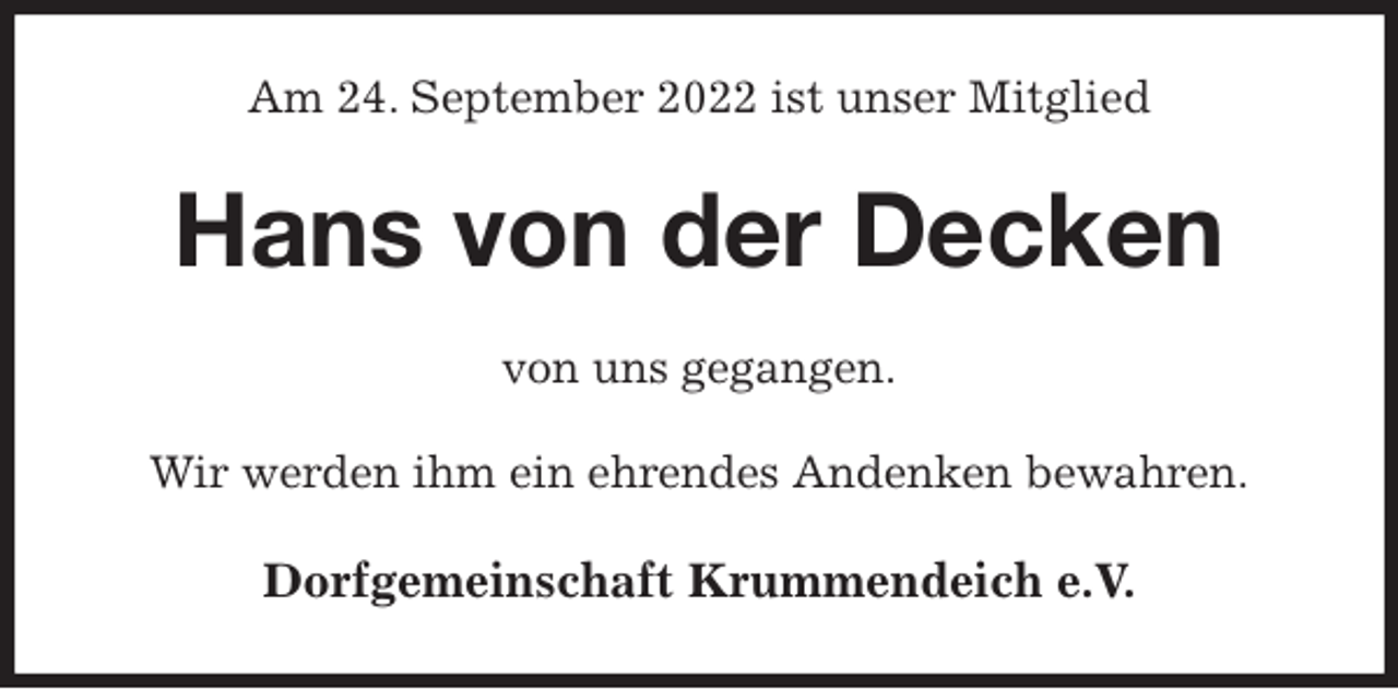 <p>Am 24. September 2022 ist unser Mitglied<br />Hans von der Decken<br />von uns gegangen.<br />Wir werden ihm ein ehrendes Andenken bewahren.<br />Dorfgemeinschaft Krummendeich e.V.</p>