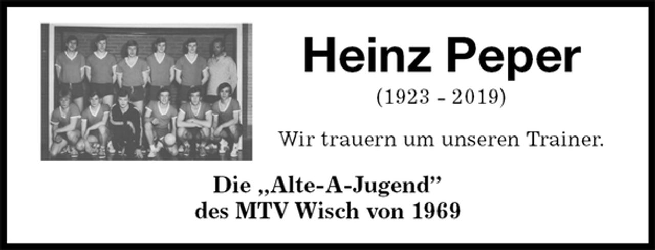 <p>Heinz Peper<br />(1923 - 2019)<br />Wir trauern um unseren Trainer.<br />Die „Alte-A-Jugend”<br />des MTV Wisch von 1969</p>