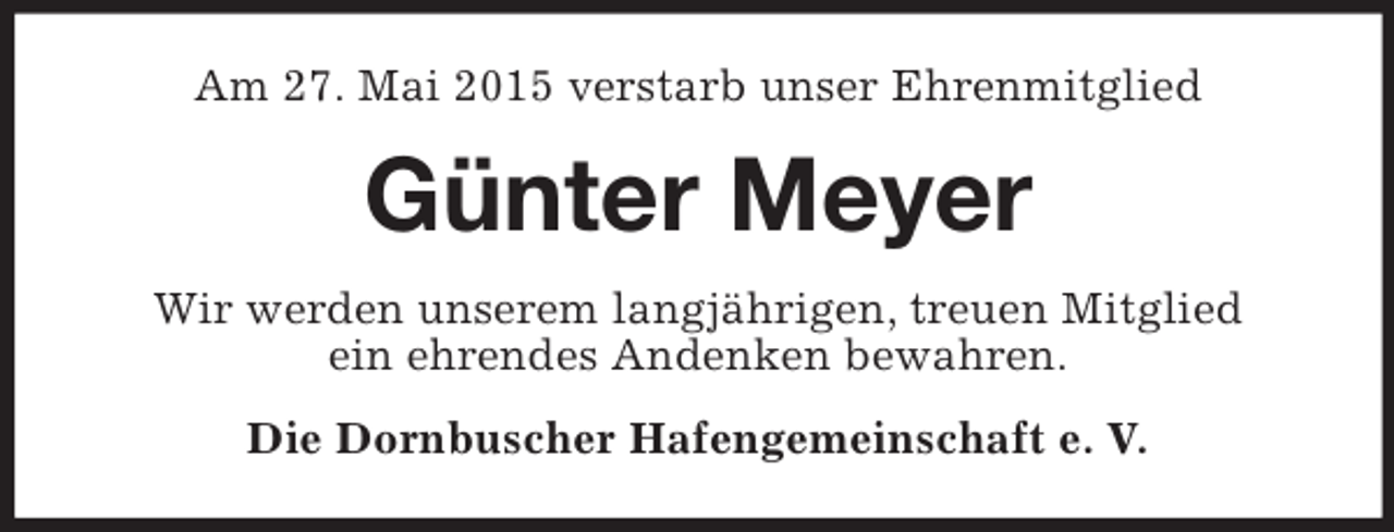 <p>Am 27. Mai 2015 verstarb unser Ehrenmitglied<br />Günter Meyer<br />Wir werden unserem langjährigen, treuen Mitglied<br />ein ehrendes Andenken bewahren.<br />Die Dornbuscher Hafengemeinschaft e. V.</p>