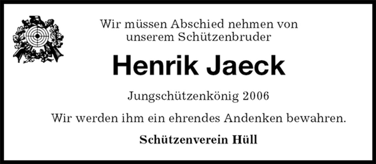 <p>Wir müssen Abschied nehmen von<br />unserem Schützenbruder<br />Henrik Jaeck<br />Jungschützenkönig 2006<br />Wir werden ihm ein ehrendes Andenken bewahren.<br />Schützenverein Hüll</p>