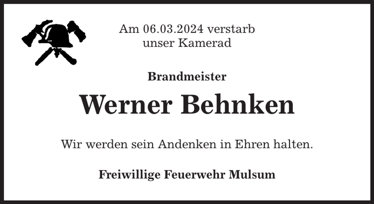 <p>Am 06.03.2024 verstarb<br />unser Kamerad<br />Brandmeister<br />Werner Behnken<br />Wir werden sein Andenken in Ehren halten.<br />Freiwillige Feuerwehr Mulsum</p>