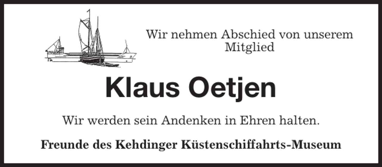 <p>Wir nehmen Abschied von unserem Mitglied<br />Klaus Oetjen<br />Wir werden sein Andenken in Ehren halten.<br />Freunde des Kehdinger Küstenschiffahrts-Museum</p>