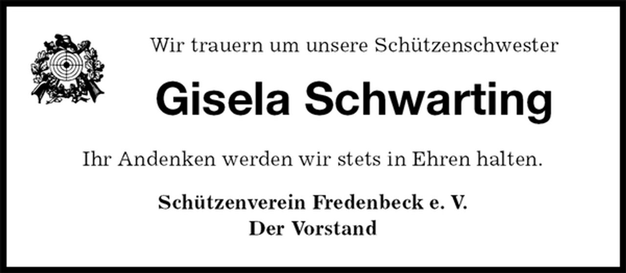 <p>Schützenverein Fredenbeck e. V.<br />Der Vorstand<br />Gisela Schwarting<br />Ihr Andenken werden wir stets in Ehren halten.<br />Wir trauern um unsere Schützenschwester</p>