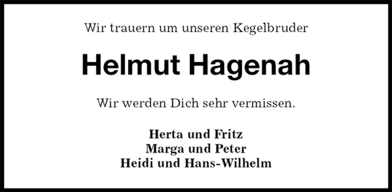 <p>Wir trauern um unseren Kegelbruder<br />Helmut Hagenah<br />Wir werden Dich sehr vermissen.<br />Herta und Fritz<br />Marga und Peter<br />Heidi und Hans-Wilhelm</p>