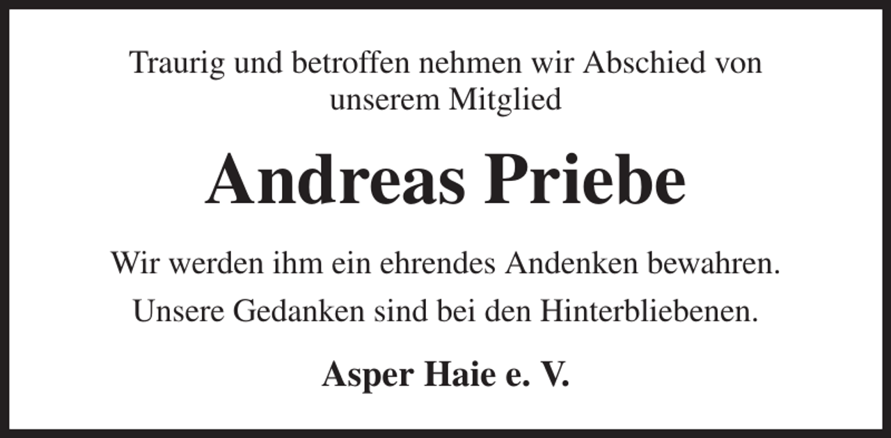 <p>Traurig und betroffen nehmen wir Abschied von<br />unserem Mitglied<br />Andreas Priebe<br />Wir werden ihm ein ehrendes Andenken bewahren.<br />Unsere Gedanken sind bei den Hinterbliebenen.<br />Asper Haie e. V.</p>