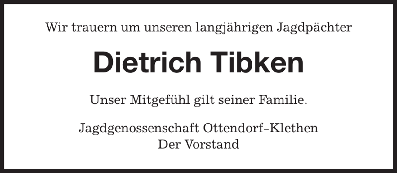 <p>Wir trauern um unseren langjährigen Jagdpächter<br />Dietrich Tibken<br />Unser Mitgefühl gilt seiner Familie.<br />Jagdgenossenschaft Ottendorf-Klethen<br />Der Vorstand</p>