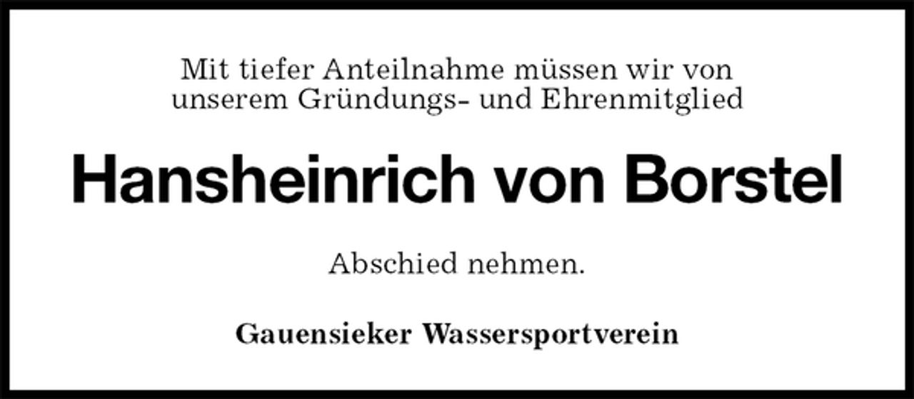 <p>Mit tiefer Anteilnahme müssen wir von<br />unserem Gründungs- und Ehrenmitglied<br />Hansheinrich von Borstel<br />Gauensieker Wassersportverein<br />Abschied nehmen.</p>