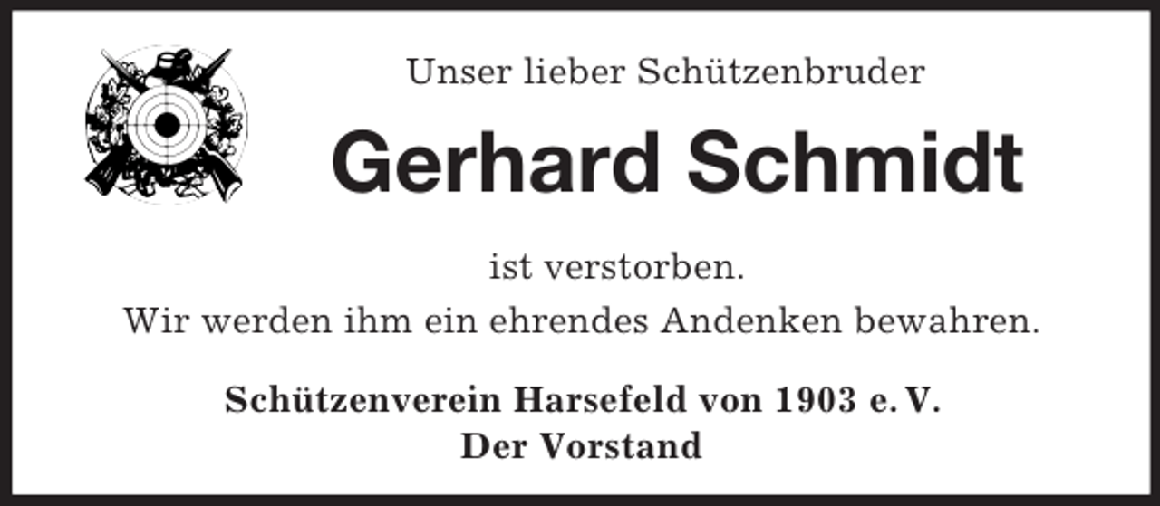 <p>Unser lieber Schützenbruder<br />Gerhard Schmidt</p><p>ist verstorben.<br />Wir werden ihm ein ehrendes Andenken bewahren.<br />Schützenverein Harsefeld von 1903 e. V.<br />Der Vorstand</p>