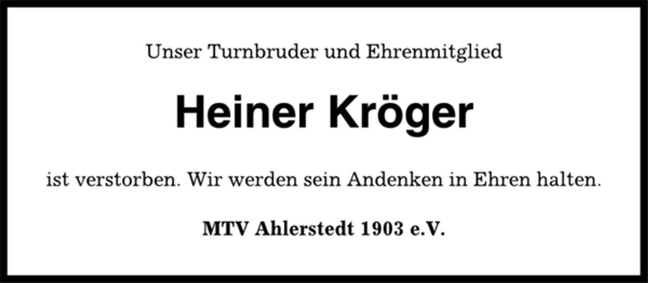 <p>Unser Turnbruder und Ehrenmitglied<br />Heiner Kröger<br />ist verstorben. Wir werden sein Andenken in Ehren halten.<br />MTV Ahlerstedt 1903 e.V.</p>
