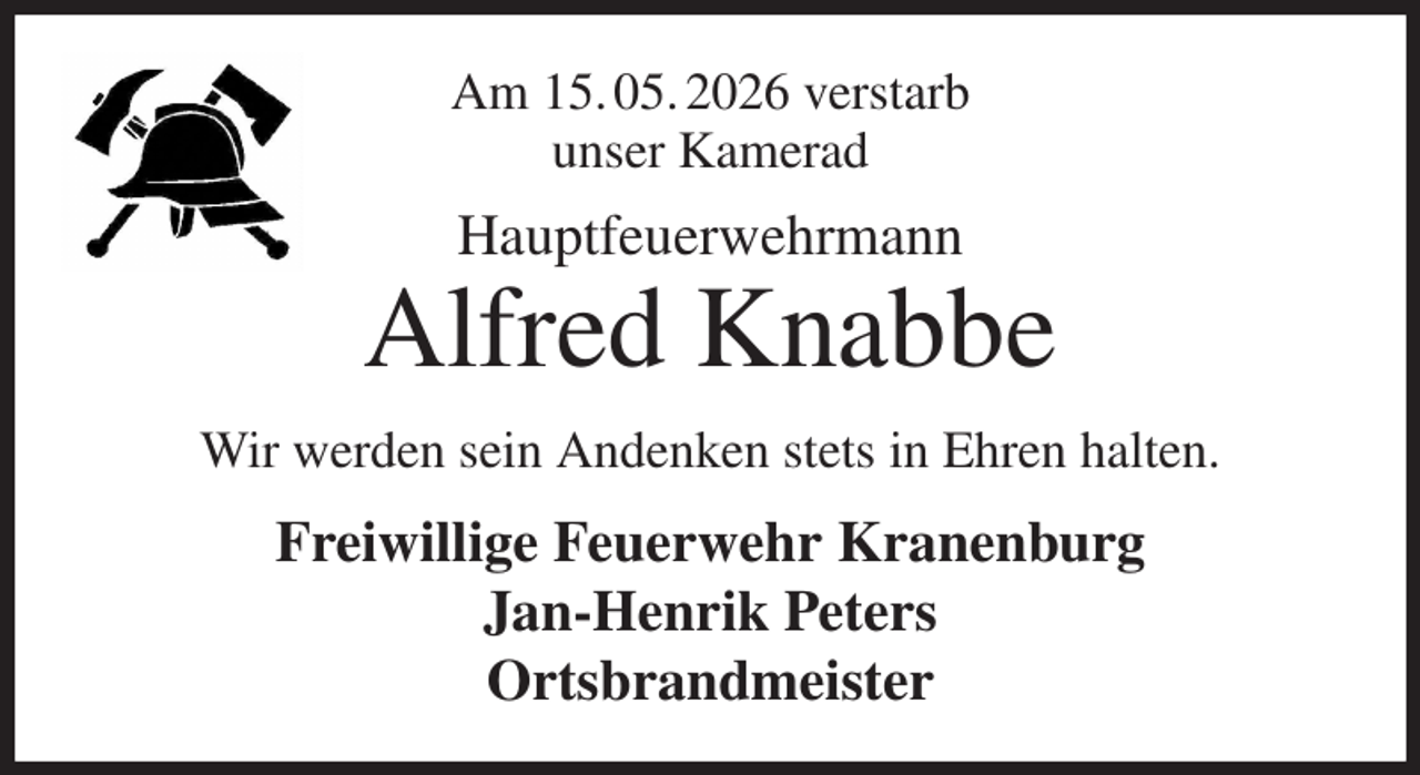 <p>Am 15. 05. 2026 verstarb<br />unser Kamerad<br />Hauptfeuerwehrmann<br />Alfred Knabbe<br />Wir werden sein Andenken stets in Ehren halten.<br />Freiwillige Feuerwehr Kranenburg<br />Jan-Henrik Peters<br />Ortsbrandmeister</p>