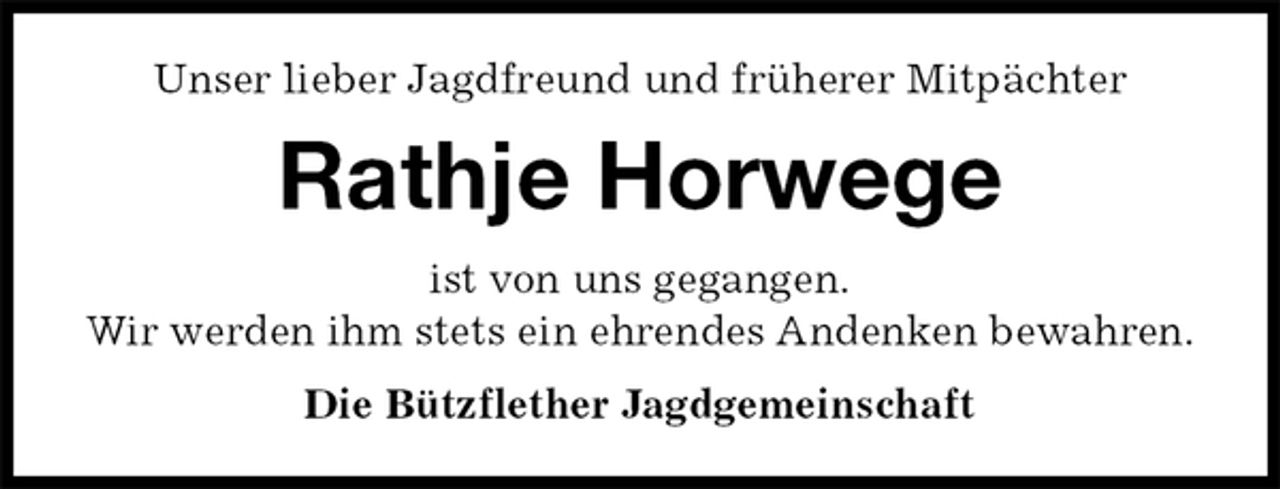 <p>Unser lieber Jagdfreund und früherer Mitpächter<br />Rathje Horwege<br />ist von uns gegangen.<br />Wir werden ihm stets ein ehrendes Andenken bewahren.<br />Die Bützflether Jagdgemeinschaft</p>