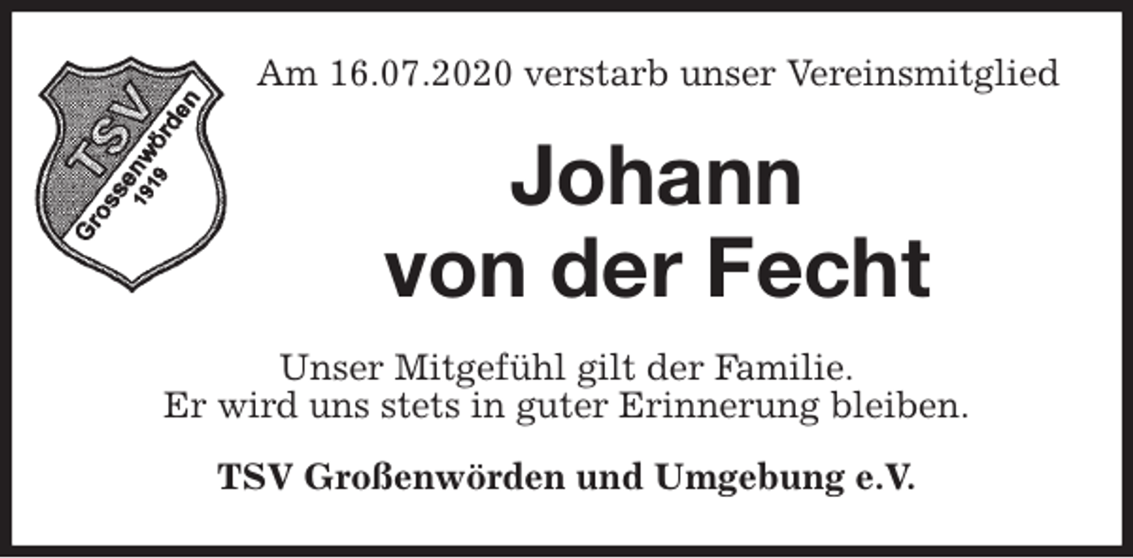 <p>Am 16.07.2020 verstarb unser Vereinsmitglied<br />Johann<br />von der Fecht<br />Unser Mitgefühl gilt der Familie.<br />Er wird uns stets in guter Erinnerung bleiben.<br />TSV Großenwörden und Umgebung e.V.</p>