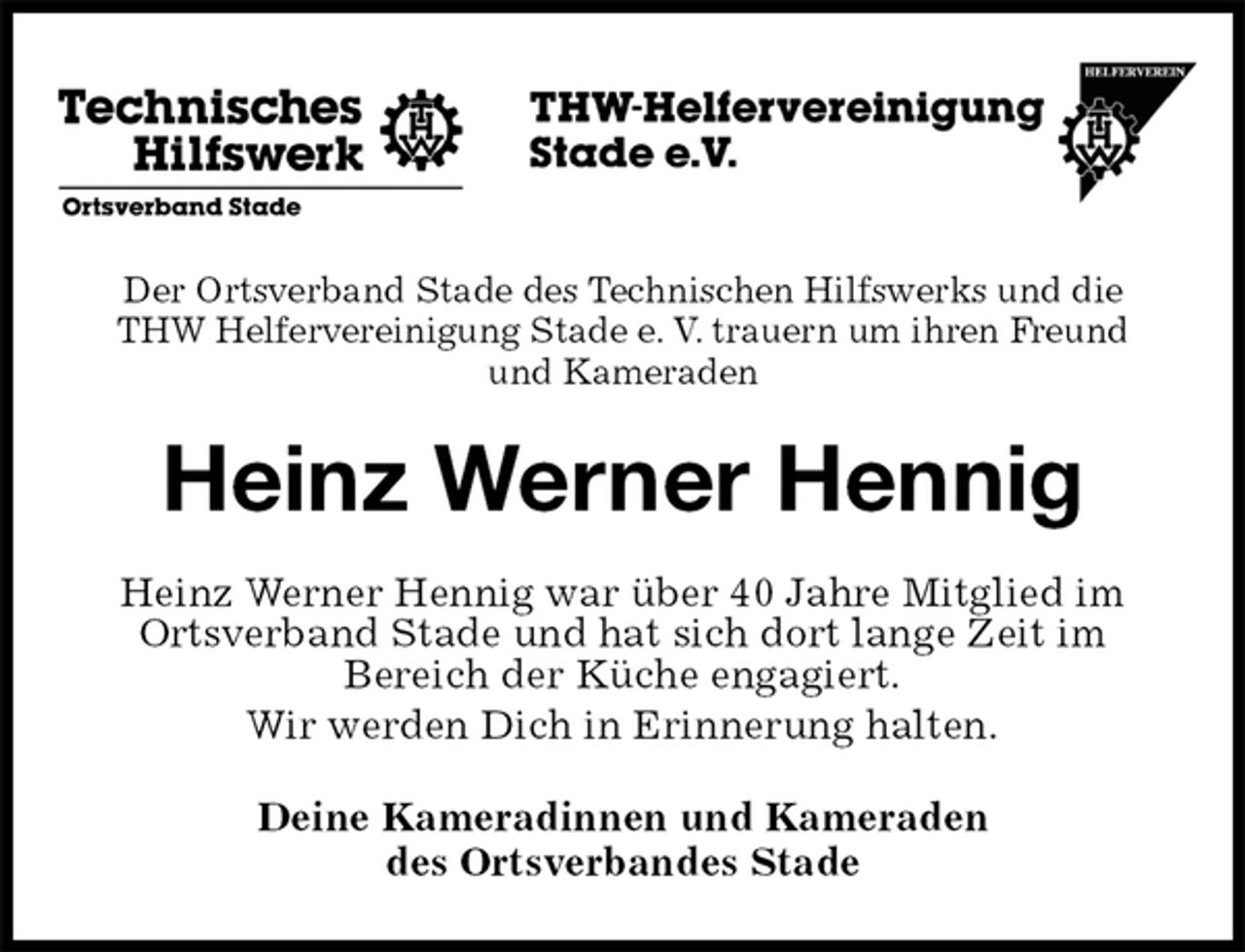 <p>Der Ortsverband Stade des Technischen Hilfswerks und die<br />THW Helfervereinigung Stade e. V. trauern um ihren Freund und Kameraden<br />Heinz Werner Hennig<br />Heinz Werner Hennig war über 40 Jahre Mitglied im Ortsverband Stade und hat sich dort lange Zeit im<br />Bereich der Küche engagiert.<br />Wir werden Dich in Erinnerung halten.<br />Deine Kameradinnen und Kameraden<br />des Ortsverbandes Stade</p>