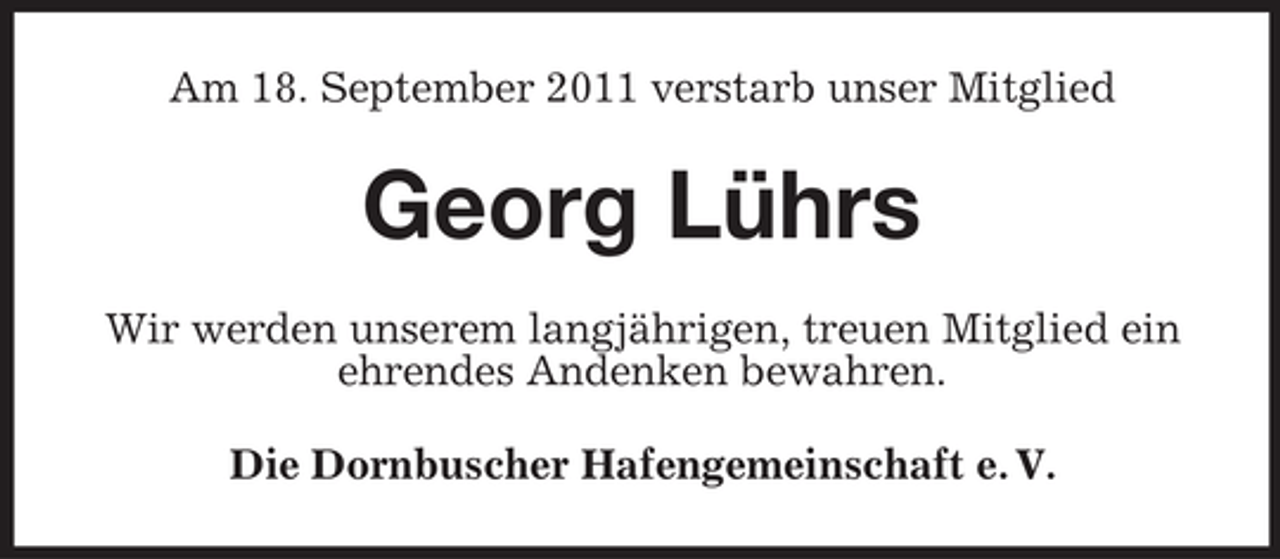 <p>Am 18. September 2011 verstarb unser Mitglied</p><p>Georg Lührs<br />Wir werden unserem langjährigen, treuen Mitglied ein<br />ehrendes Andenken bewahren.<br />Die Dornbuscher Hafengemeinschaft e. V.</p>