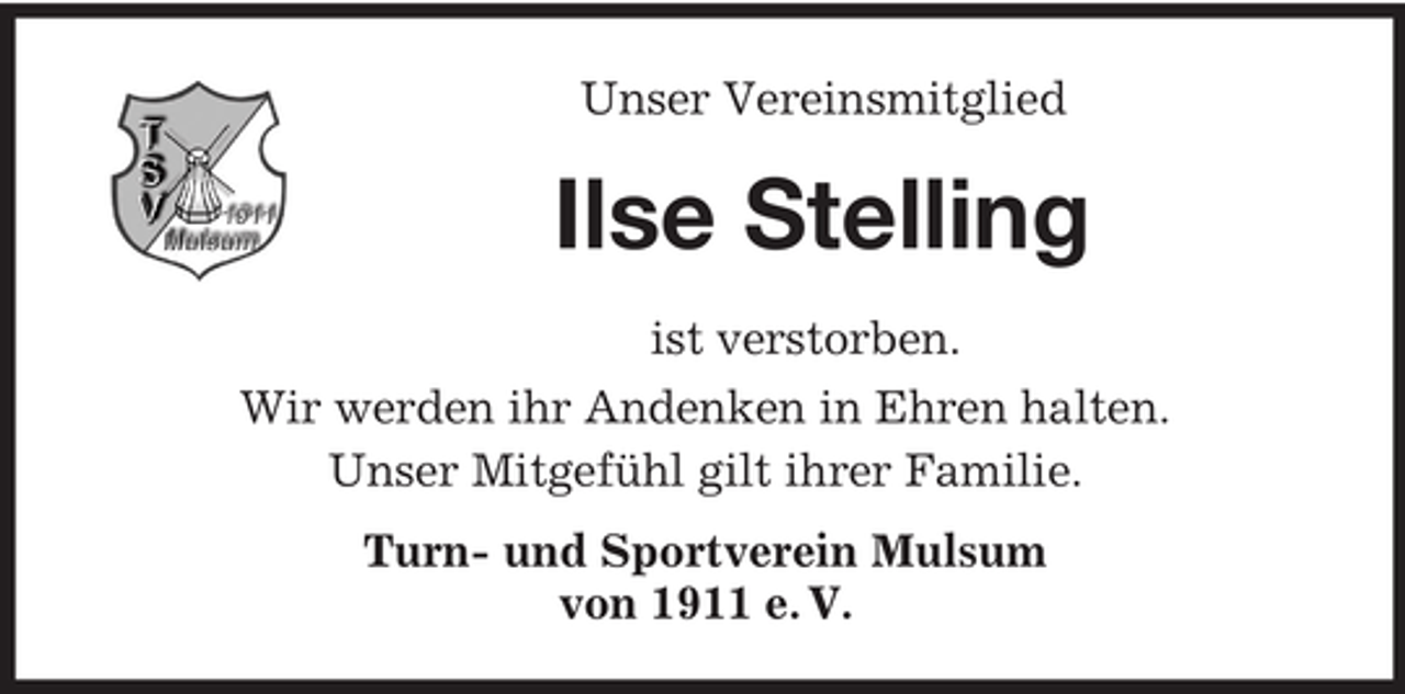<p>Unser Vereinsmitglied<br />Ilse Stelling<br />ist verstorben.<br />Wir werden ihr Andenken in Ehren halten.<br />Unser Mitgefühl gilt ihrer Familie.<br />Turn- und Sportverein Mulsum<br />von 1911 e. V.</p>
