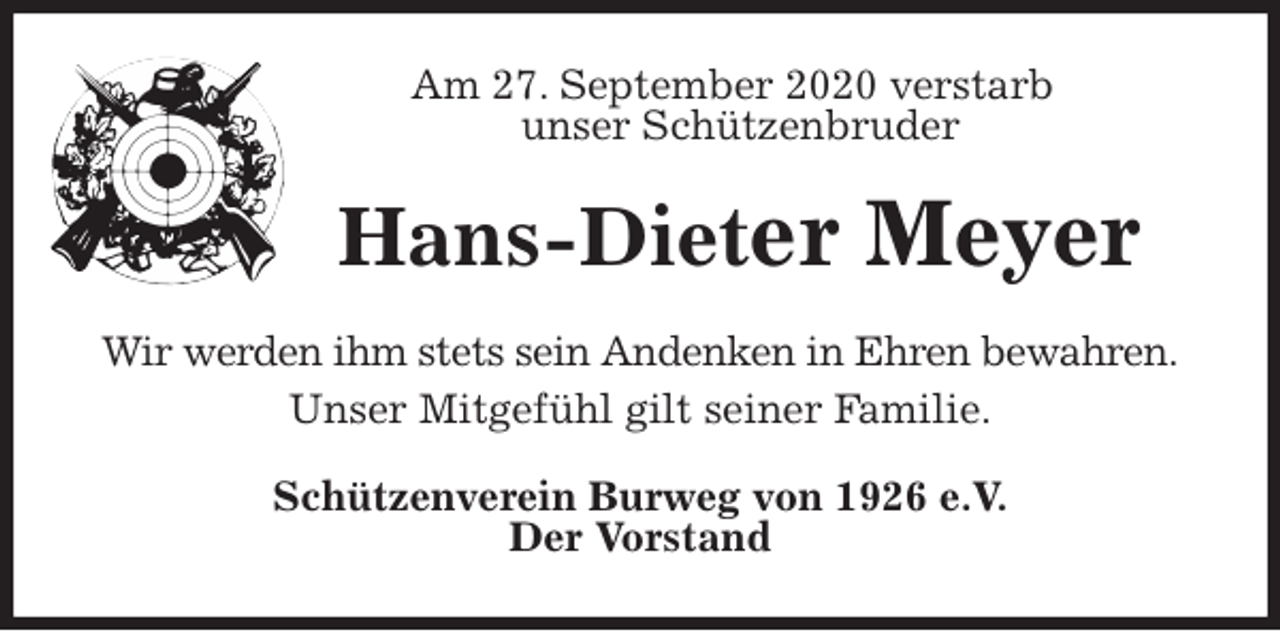 <p>Am 27. September 2020 verstarb<br />unser Schützenbruder<br />Hans-Dieter Meyer<br />Wir werden ihm stets sein Andenken in Ehren bewahren.<br />Unser Mitgefühl gilt seiner Familie.<br />Schützenverein Burweg von 1926 e.V.<br />Der Vorstand</p>
