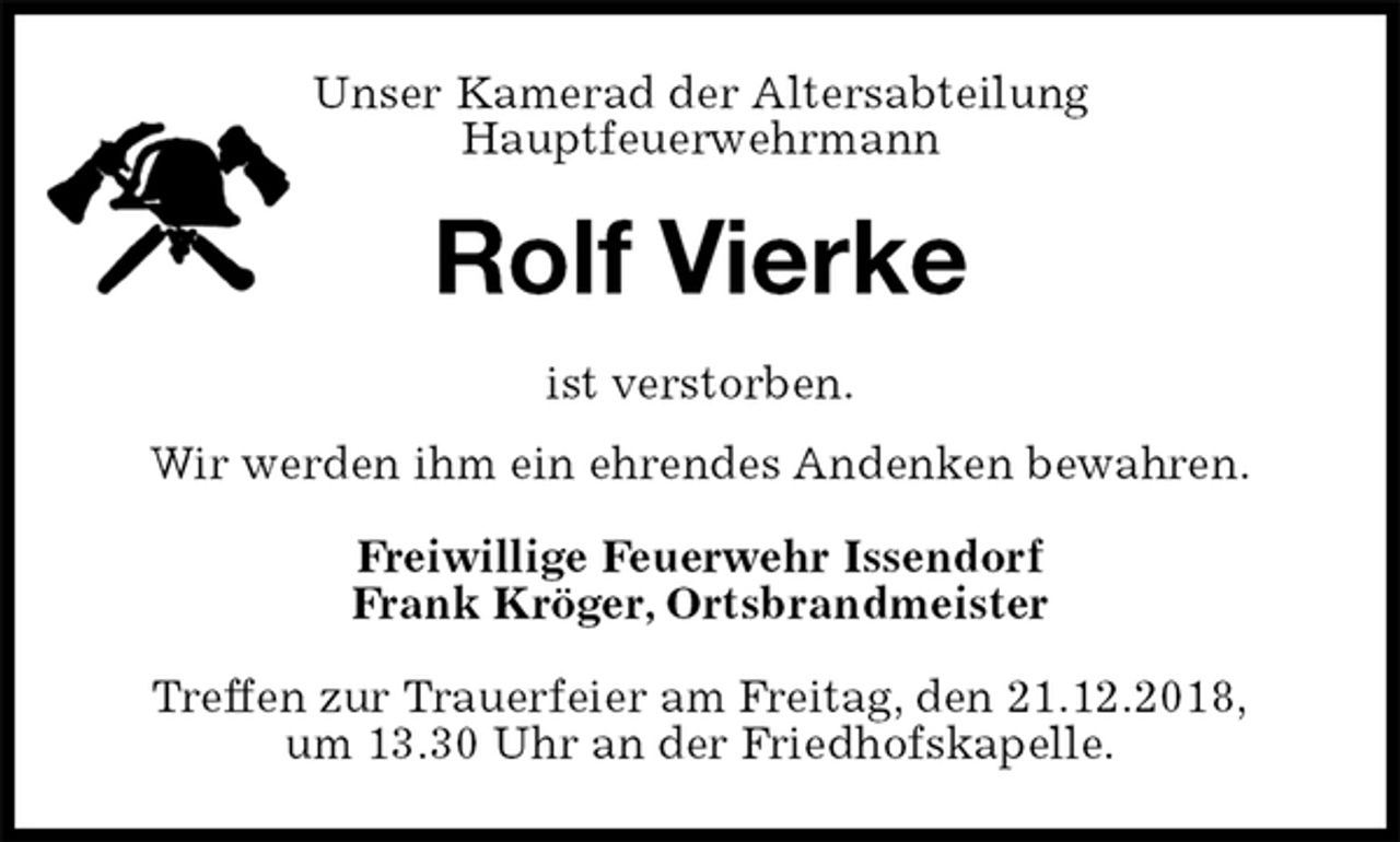 <p>Unser Kamerad der Altersabteilung<br />Hauptfeuerwehrmann<br />Rolf Vierke<br />ist verstorben.<br />Wir werden ihm ein ehrendes Andenken bewahren.<br />Freiwillige Feuerwehr Issendorf<br />Frank Kröger, Ortsbrandmeister<br />Treffen zur Trauerfeier am Freitag, den 21.12.2018,<br />um 13.30 Uhr an der Friedhofskapelle.</p>