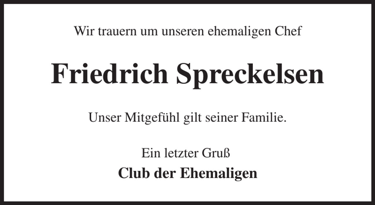 <p>Wir trauern um unseren ehemaligen Chef<br />Friedrich Spreckelsen<br />Unser Mitgefühl gilt seiner Familie.<br />Ein letzter Gruß<br />Club der Ehemaligen</p>