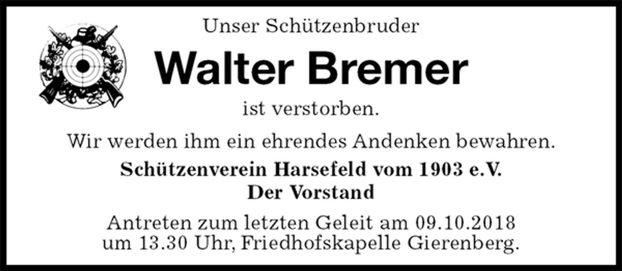 <p>Unser Schützenbruder<br />Walter Bremer<br />ist verstorben.<br />Wir werden ihm ein ehrendes Andenken bewahren.<br />Schützenverein Harsefeld vom 1903 e.V.<br />Der Vorstand</p><p>Antreten zum letzten Geleit am 09.10.2018<br />um 13.30 Uhr, Friedhofskapelle Gierenberg.</p>