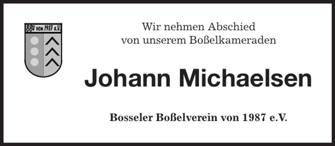 <p>Wir nehmen Abschied<br />von unserem Boßelkameraden<br />Johann Michaelsen<br />Bosseler Boßelverein von 1987 e.V.</p>