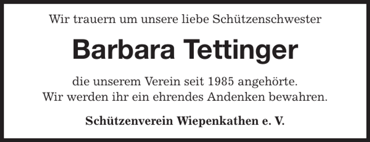 <p>Wir trauern um unsere liebe Schützenschwester<br />Barbara Tettinger<br />Schützenverein Wiepenkathen e. V.<br />die unserem Verein seit 1985 angehörte.<br />Wir werden ihr ein ehrendes Andenken bewahren.</p>
