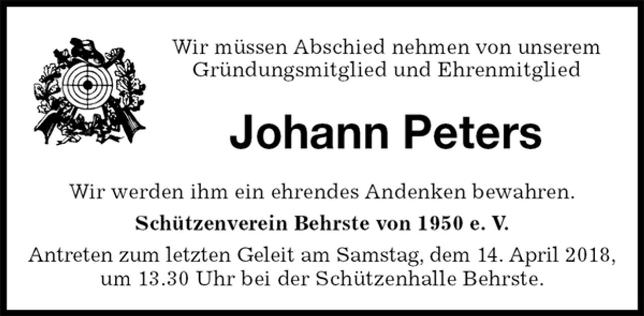 <p>Wir müssen Abschied nehmen von unserem<br />Gründungsmitglied und Ehrenmitglied<br />Johann Peters<br />Wir werden ihm ein ehrendes Andenken bewahren.<br />Schützenverein Behrste von 1950 e. V.<br />Antreten zum letzten Geleit am Samstag, dem 14. April 2018,<br />um 13.30 Uhr bei der Schützenhalle Behrste.</p>