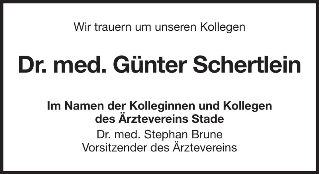 <p>Wir trauern um unseren Kollegen<br />Dr. med. Günter Schertlein<br />Im Namen der Kolleginnen und Kollegen<br />des Ärztevereins Stade<br />Dr. med. Stephan Brune<br />Vorsitzender des Ärztevereins</p>