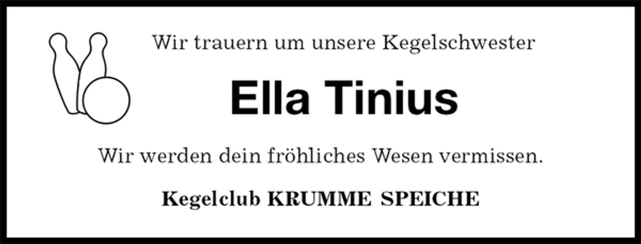 <p>Wir trauern um unsere Kegelschwester<br />Ella Tinius<br />Wir werden dein fröhliches Wesen vermissen.<br />Kegelclub KRUMME SPEICHE</p>