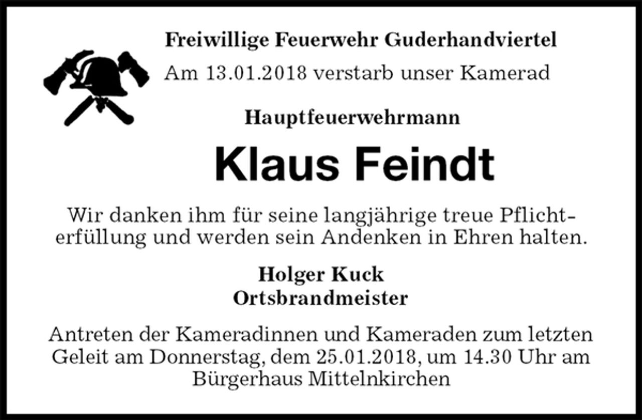 <p>Freiwillige Feuerwehr Guderhandviertel<br />Am 13.01.2018 verstarb unser Kamerad</p><p>Hauptfeuerwehrmann<br />Klaus Feindt<br />Wir danken ihm für seine langjährige treue Pflicht-<br />erfüllung und werden sein Andenken in Ehren halten.<br />Holger Kuck<br />Ortsbrandmeister<br />Antreten der Kameradinnen und Kameraden zum letzten Geleit am Donnerstag, dem 25.01.2018, um 14.30 Uhr am Bürgerhaus Mittelnkirchen</p>