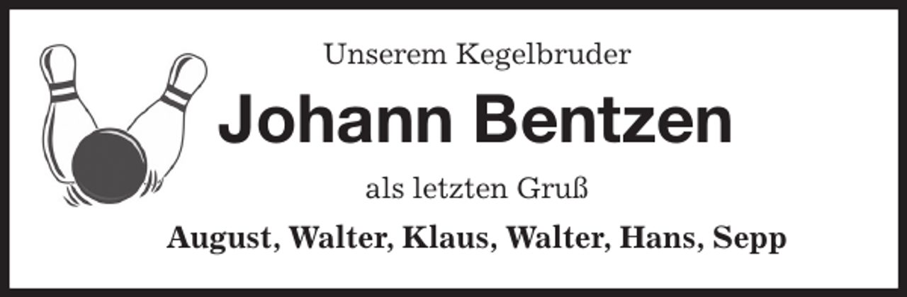 <p>Unserem Kegelbruder<br />Johann Bentzen<br />als letzten Gruß<br />August, Walter, Klaus, Walter, Hans, Sepp</p>
