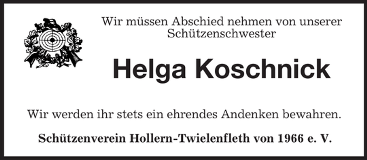 <p>Wir müssen Abschied nehmen von unserer<br />Schützenschwester</p><p>Helga Koschnick<br />Wir werden ihr stets ein ehrendes Andenken bewahren.<br />Schützenverein Hollern-Twielenfleth von 1966 e. V.</p>
