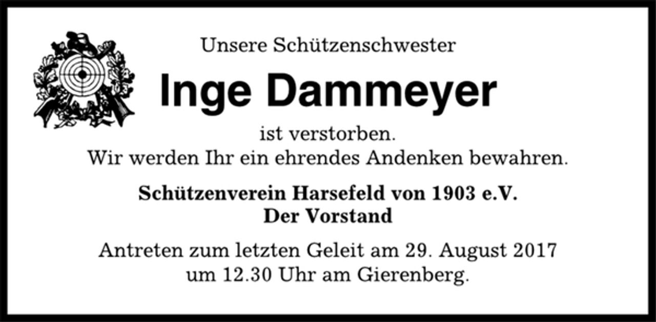 <p>Unsere Schützenschwester<br />Inge Dammeyer<br />ist verstorben.<br />Wir werden Ihr ein ehrendes Andenken bewahren.<br />Schützenverein Harsefeld von 1903 e.V.<br />Der Vorstand<br />Antreten zum letzten Geleit am 29. August 2017<br />um 12.30 Uhr am Gierenberg.</p>