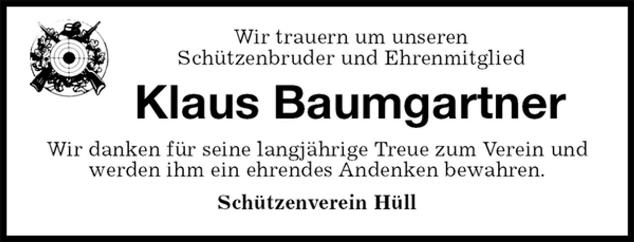 <p>Wir trauern um unseren<br />Schützenbruder und Ehrenmitglied<br />Klaus Baumgartner<br />Wir danken für seine langjährige Treue zum Verein und<br />werden ihm ein ehrendes Andenken bewahren.<br />Schützenverein Hüll</p>