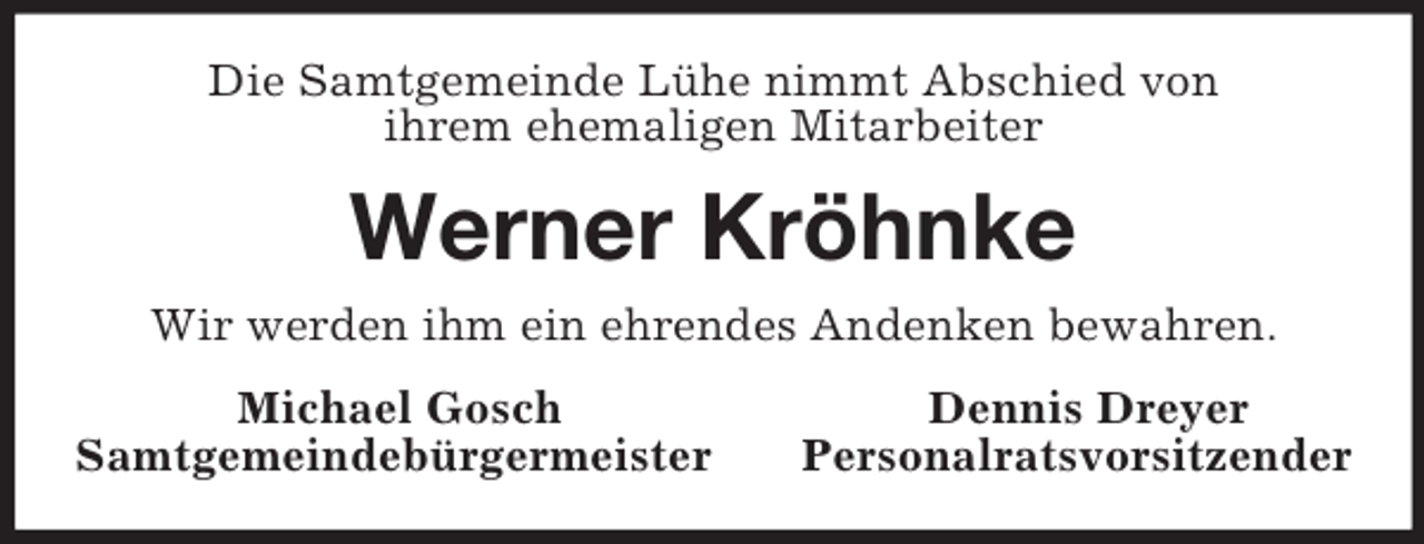<p>Die Samtgemeinde Lühe nimmt Abschied von<br />ihrem ehemaligen Mitarbeiter<br />Werner Kröhnke<br />Wir werden ihm ein ehrendes Andenken bewahren.<br />Michael Gosch Dennis Dreyer<br />Samtgemeindebürgermeister Personalratsvorsitzender</p>