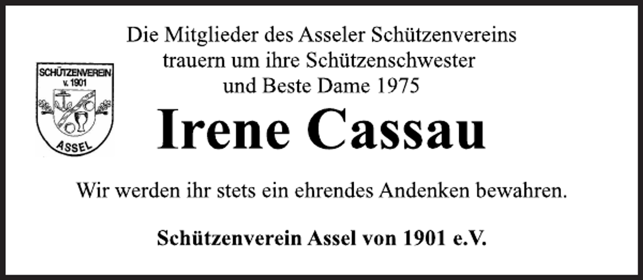<p>Die Mitglieder des Asseler Schützenvereins<br />trauern um ihre Schützenschwester<br />und Beste Dame 1975<br />Irene Cassau<br />Wir werden ihr stets ein ehrendes Andenken bewahren.<br />Schützenverein Assel von 1901 e.V.</p>
