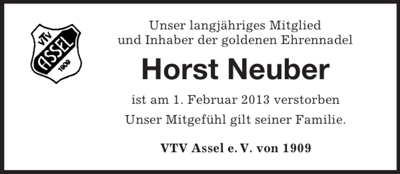 <p>Unser langjähriges Mitglied<br />und Inhaber der goldenen Ehrennadel</p><p>Horst Neuber<br />ist am 1. Februar 2013 verstorben<br />Unser Mitgefühl gilt seiner Familie.<br />VTV Assel e. V. von 1909</p>
