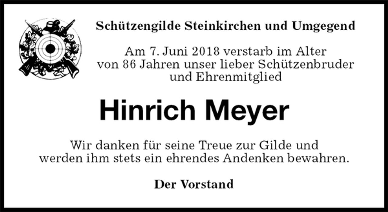 <p>Schützengilde Steinkirchen und Umgegend</p><p>Am 7. Juni 2018 verstarb im Alter<br />von 86 Jahren unser lieber Schützenbruder<br />und Ehrenmitglied<br />Hinrich Meyer<br />Wir danken für seine Treue zur Gilde und<br />werden ihm stets ein ehrendes Andenken bewahren.<br />Der Vorstand</p>