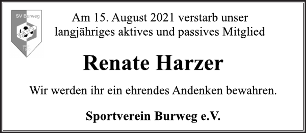 <p>Am 15. August 2021 verstarb unser<br />langjähriges aktives und passives Mitglied<br />Renate Harzer<br />Wir werden ihr ein ehrendes Andenken bewahren.<br />Sportverein Burweg e.V.</p>