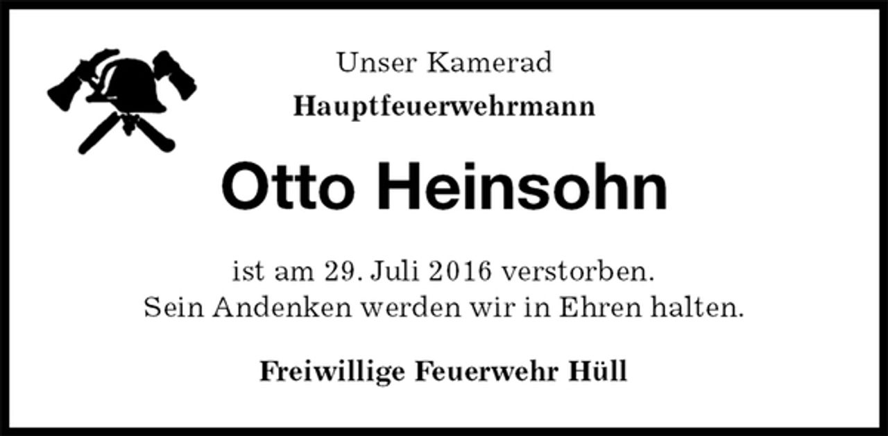 <p>Unser Kamerad<br />Hauptfeuerwehrmann<br />Otto Heinsohn<br />ist am 29. Juli 2016 verstorben.<br />Sein Andenken werden wir in Ehren halten.<br />Freiwillige Feuerwehr Hüll</p>