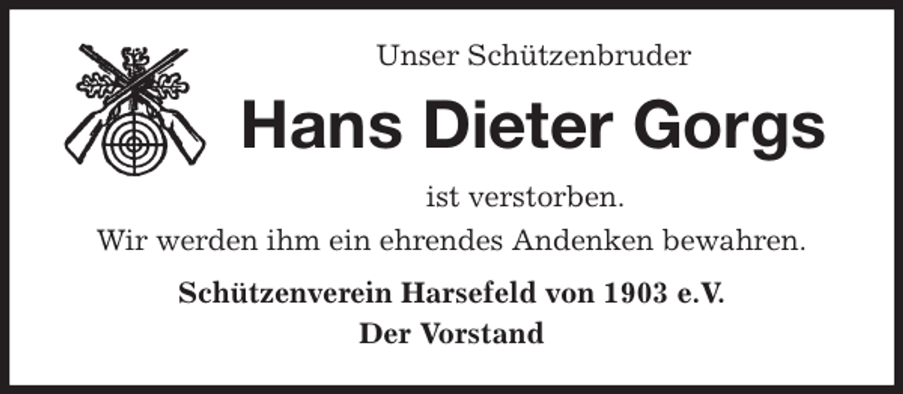 <p>Unser Schützenbruder<br />Hans Dieter Gorgs<br />ist verstorben.<br />Wir werden ihm ein ehrendes Andenken bewahren.<br />Schützenverein Harsefeld von 1903 e.V.<br />Der Vorstand</p>
