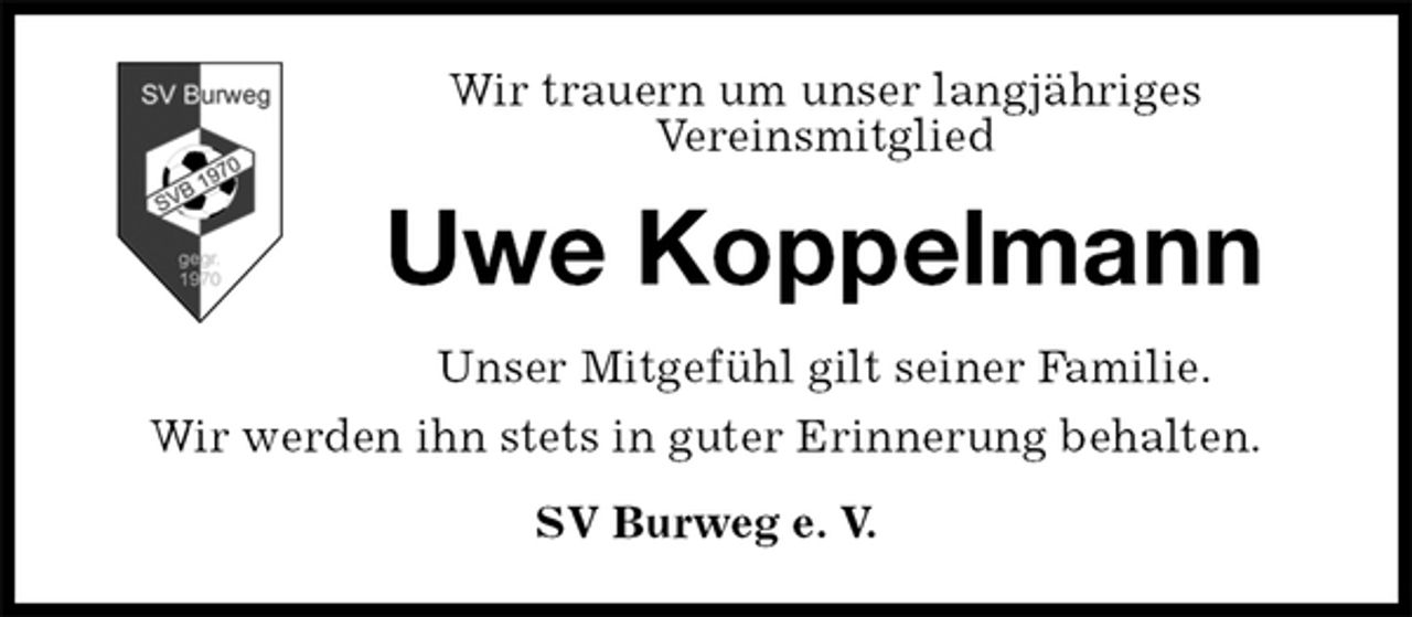 <p>Wir trauern um unser langjähriges<br />Vereinsmitglied<br />Uwe Koppelmann<br />Unser Mitgefühl gilt seiner Familie.<br />Wir werden ihn stets in guter Erinnerung behalten.<br />SV Burweg e. V.</p>