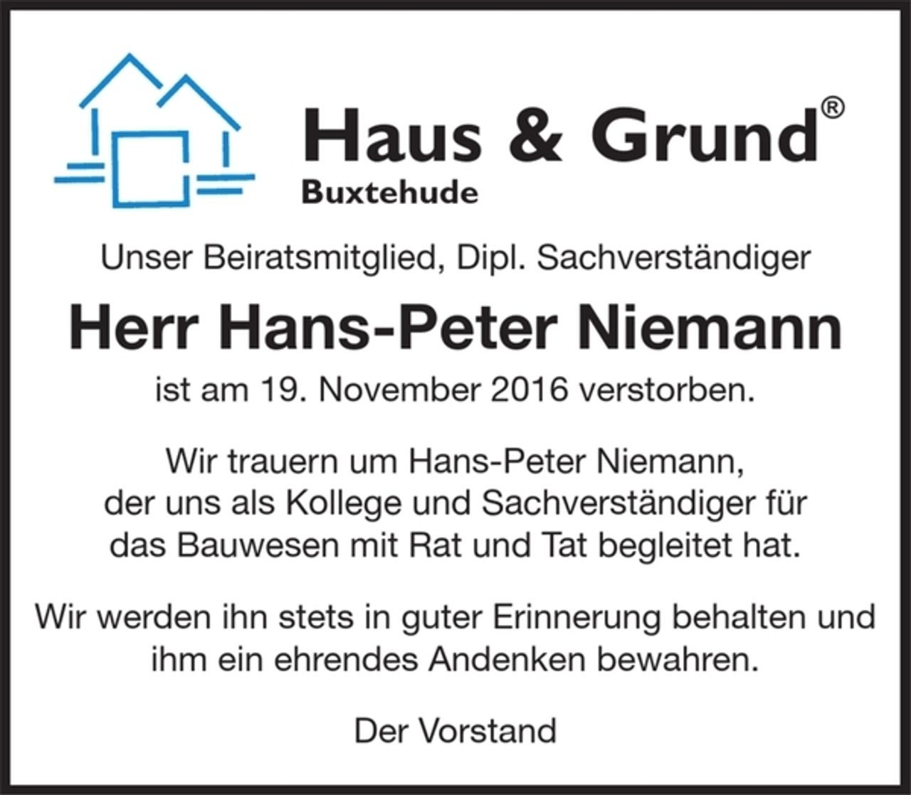 <p>Unser Beiratsmitglied,</p><p>Dipl. Sachverständiger<br />Herr Hans-Peter Niemann<br />ist am 19. November 2017 verstorben.</p><p>Wir trauern um Hans-Peter Niemann,<br />der uns als Kollege und Sachverständiger für das Bauwesen mit Rat und Tat begleitet hat.</p><p>Wir werden ihn stets in guter Erinnerung behalten und ihm ein ehrendes Andenken bewahren.</p><p>Der Vorstand</p>