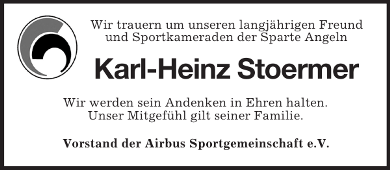 <p>Wir trauern um unseren langjährigen Freund<br />und Sportkameraden der Sparte Angeln</p><p>Karl-Heinz Stoermer<br />Wir werden sein Andenken in Ehren halten.<br />Unser Mitgefühl gilt seiner Familie.<br />Vorstand der Airbus Sportgemeinschaft e.V.</p>