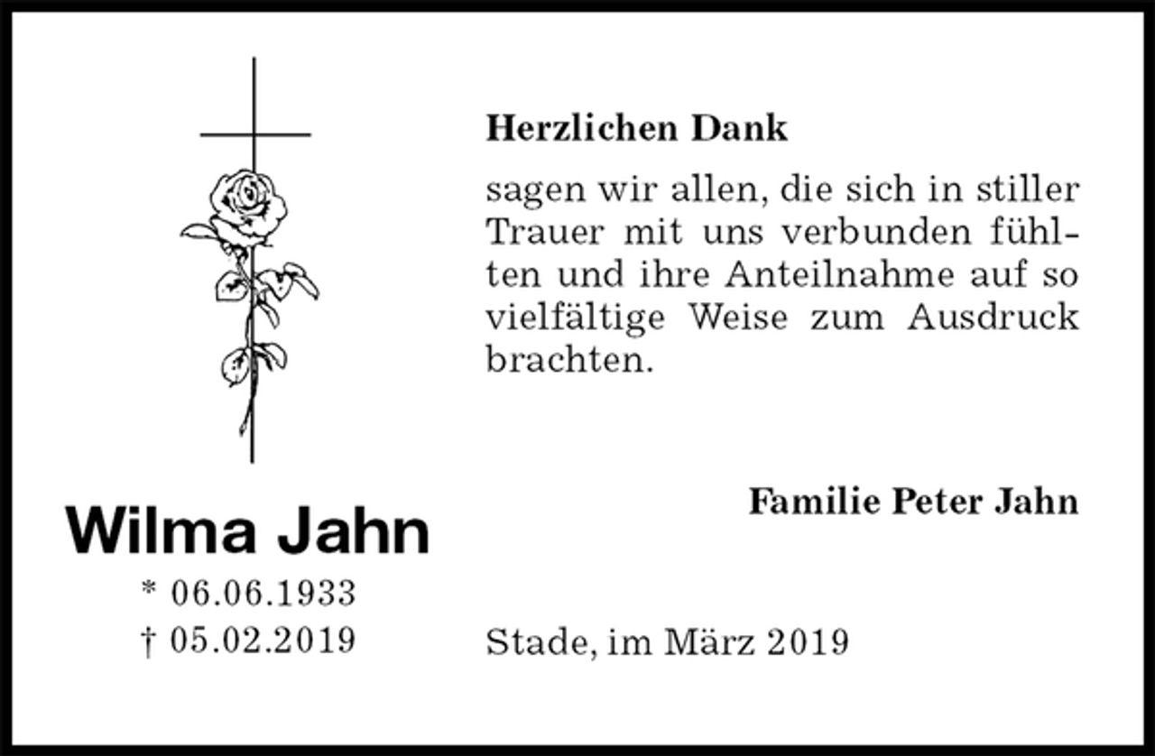 <p>Herzlichen Dank<br />sagen wir allen, die sich in stiller Trauer mit uns verbunden fühlten und ihre Anteilnahme auf so vielfältige Weise zum Ausdruck brachten.<br />Stade, im März 2019<br />Familie Peter Jahn<br />Wilma Jahn<br />* 06.06.1933<br />† 05.02.2019</p>