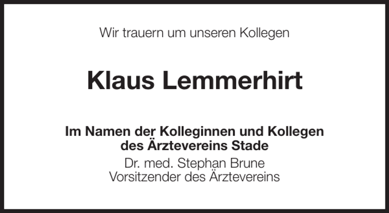 <p>Wir trauern um unseren Kollegen<br />Klaus Lemmerhirt<br />Im Namen der Kolleginnen und Kollegen<br />des Ärztevereins Stade<br />Dr. med. Stephan Brune<br />Vorsitzender des Ärztevereins</p>